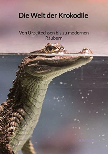 Die Welt der Krokodile - Von Urzeitechsen bis zu modernen Räubern von Jaltas Books