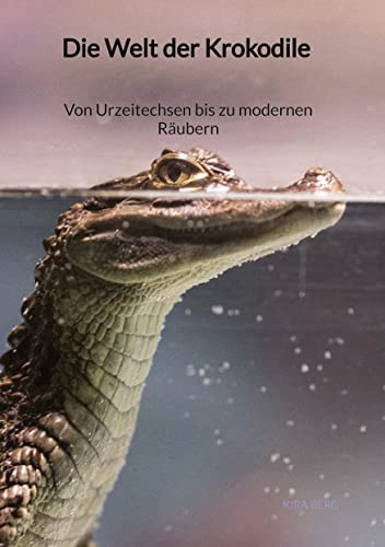 Die Welt der Krokodile - Von Urzeitechsen bis zu modernen Räubern von Jaltas Books