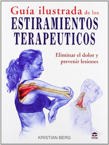 Guía ilustrada de los estiramientos terapéuticos: ELIMINAR EL DOLOR Y PREVENIR LESIONES