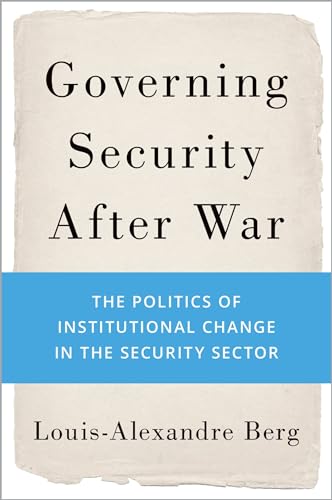 Governing Security After War: The Politics of Institutional Change in the Security Sector von Oxford University Press Inc