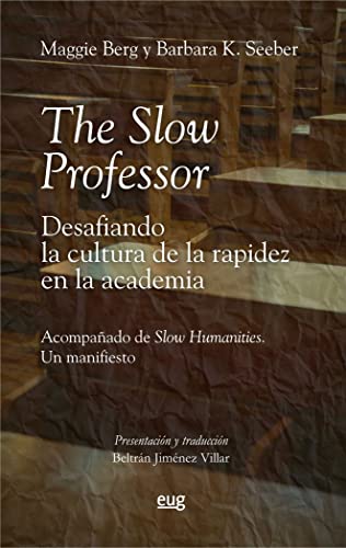 The Slow Professor: desafiando la cultura de la rapidez en la academia: Acompañado de Slow humanities: un manifiesto (Filosofía y pensamiento) von Editorial Universidad de Granada