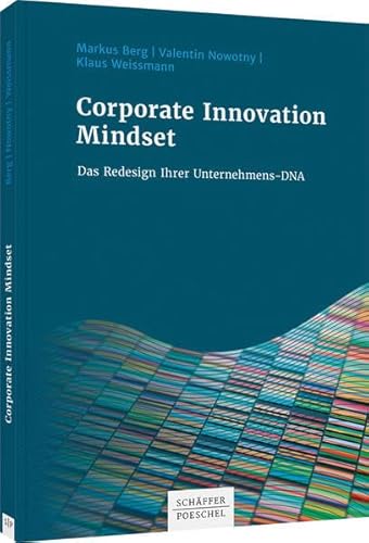 Corporate Innovation Mindset: Das Redesign Ihrer Unternehmens-DNA von Schäffer-Poeschel Verlag