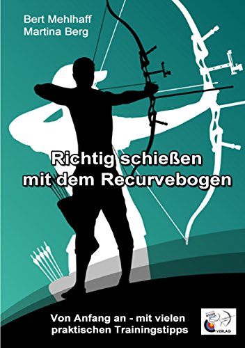 Richtig schießen mit dem Recurvebogen: Von Anfang an. Mit vielen praktischen Trainingstipps