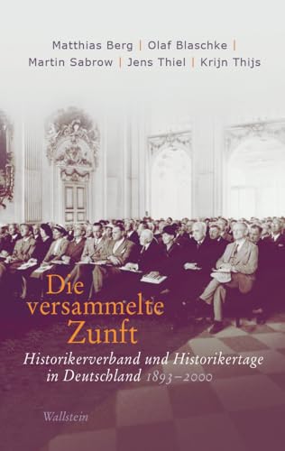 Die versammelte Zunft: Historikerverband und Historikertage in Deutschland 1893-2000 Die versammelte Zunft: Historikerverband und Historikertage in Deutschland 1893-2000