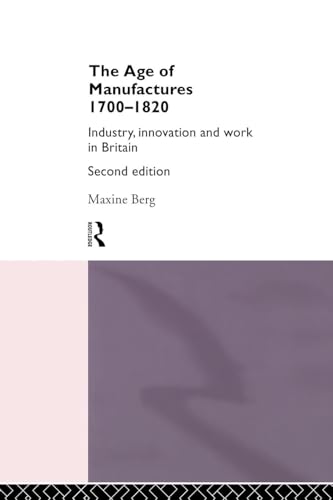 The Age of Manufactures, 1700-1820, Second Edition: Industry, Innovation and Work in Britain von Routledge