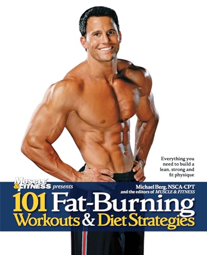 101 Fat-Burning Workouts & Diet Strategies For Men: Everything You Need to Get a Lean, Strong and Fit Physique (101 Workouts)
