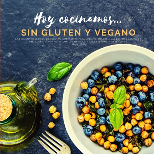 Hoy cocinamos...sin gluten y vegano: La pequeña colección de recetas inofensivas para los aficionados a las delicias veganas y sin gluten, compatibles con los métodos y las enseñanzas de Williams