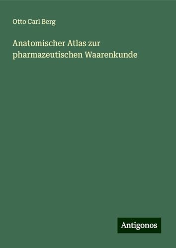 Anatomischer Atlas zur pharmazeutischen Waarenkunde von Antigonos Verlag