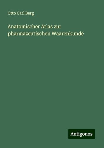 Anatomischer Atlas zur pharmazeutischen Waarenkunde von Antigonos Verlag