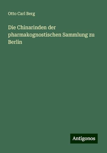 Die Chinarinden der pharmakognostischen Sammlung zu Berlin von Antigonos Verlag