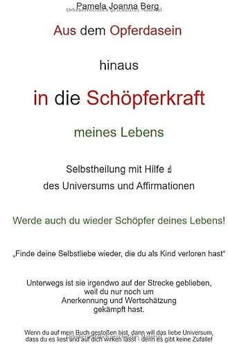 Aus dem Opferdasein hinaus in die Schöpferkraft - meines Lebens: Selbstheilung mit Hilfe ↑ des Universums und Affirmationen Aus dem Opferdasein hinaus in die Schöpferkraft - meines Lebens: Selbstheilung mit Hilfe ↑ des Universums und Affirmationen von epubli