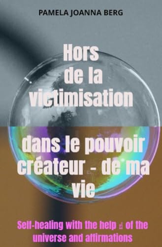 Hors de la victimisation et dans le pouvoir créateur - de ma vie: Auto-guérison avec l'aide ☝ de l'univers et des affirmations Hors de la victimisation et dans le pouvoir créateur - de ma vie: Auto-guérison avec l'aide ☝ de l'univers et des affirmations von epubli