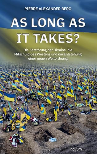 As long as it takes?: Die Zerstörung der Ukraine, die Mitschuld des Westens und die Entstehung einer neuen Weltordnung von Novum Pro