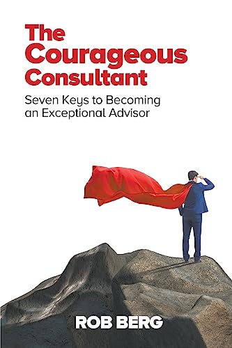 The Courageous Consultant: Seven Keys to Becoming an Exceptional Advisor The Courageous Consultant: Seven Keys to Becoming an Exceptional Advisor von Indie Books International