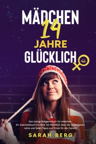 MÄDCHEN 14 Jahre - GLÜCKLICH: Das lustige Ratgeberbuch für Girls. Ein Geschenkbuch mit Rückblick über die vergangenen Jahre und tolle Tipps und Tricks für die Zukunft (Glückliche Mädchen) von Independently published