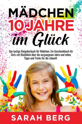 Mädchen 10 Jahre - Im Glück: Das lustige Ratgeberbuch für Mädchen. Ein Geschenkbuch für Girls mit Rückblick über die vergangenen Jahre und tollen Tipps und Tricks für die Zukunft (Glückliche Mädchen) von Independently published