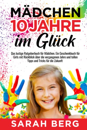 Mädchen 10 Jahre - Im Glück: Das lustige Ratgeberbuch für Mädchen. Ein Geschenkbuch für Girls mit Rückblick über die vergangenen Jahre und tollen Tipps und Tricks für die Zukunft (Glückliche Mädchen) von Independently published