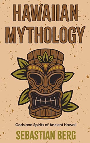 Hawaiian Mythology: Gods and Spirits of Ancient Hawaii Hawaiian Mythology: Gods and Spirits of Ancient Hawaii