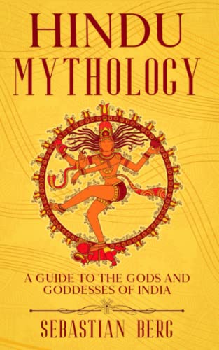 Hindu Mythology: A Guide to the Gods and Goddesses of India Hindu Mythology: A Guide to the Gods and Goddesses of India