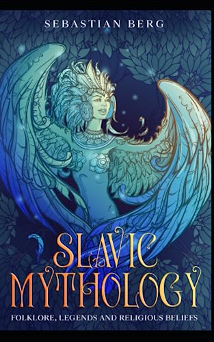 Slavic Mythology: Folklore, Legends and Religious Beliefs Slavic Mythology: Folklore, Legends and Religious Beliefs