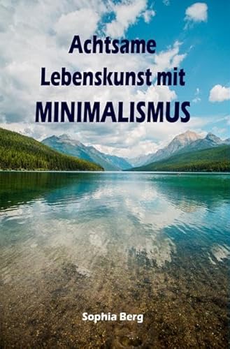 Achtsame Lebenskunst mit Minimalismus: Ballast über Bord werfen befreit! (Minimalismus-Guide: Ein Leben mit mehr Erfolg, Freiheit, Glück, Geld, Liebe und Zeit) von epubli