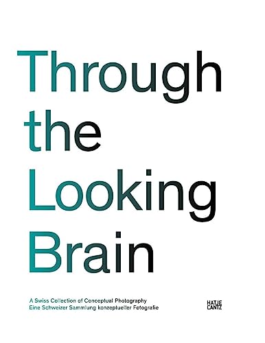 Through the Looking Brain: Eine Schweizer Sammlung konzeptueller Fotografie: Eine Schweizer Sammlung konzeptueller Fotografie. Dtsch.-Engl.. Katalog ... und im Kunstmuseum Sankt Gallen, 2011/2012