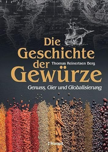 Die Geschichte der Gewürze: Genuss, Gier und Globalisierung von Haupt Verlag