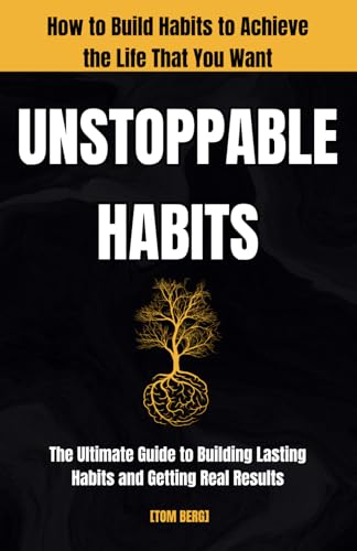 Unstoppable Habits: How to Build Habits to Achieve the Life That You Want von Independently published