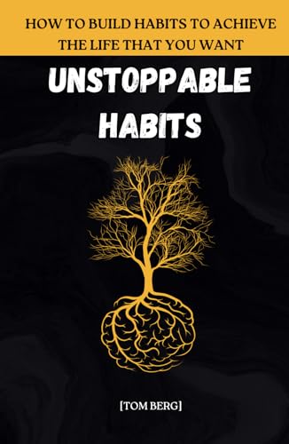 Unstoppable Habits: How to Build Habits to Achieve the Life That You Want von Independently published