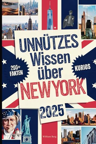 Unnützes Wissen über New York: Über 200 skurrile und verblüffende Fakten, von denen du (vielleicht) noch nie gehört hast – das perfekte Geschenk für echte New York-Fans von Independently published