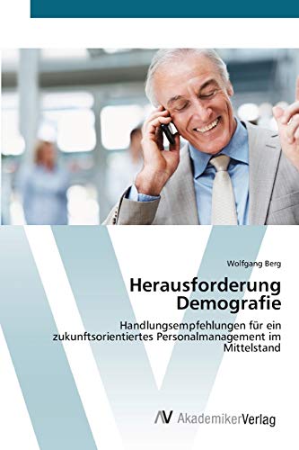 Herausforderung Demografie: Handlungsempfehlungen für ein zukunftsorientiertes Personalmanagement im Mittelstand von AV Akademikerverlag