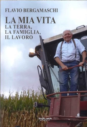 La mia vita. La terra, la famiglia, il lavoro La mia vita. La terra, la famiglia, il lavoro von Phasar Edizioni