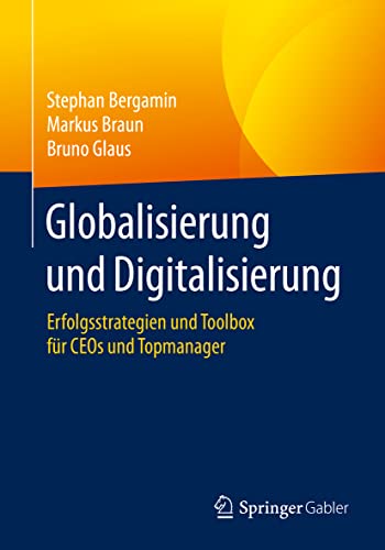 Globalisierung und Digitalisierung: Erfolgsstrategien und Toolbox für CEOs und Topmanager von Springer