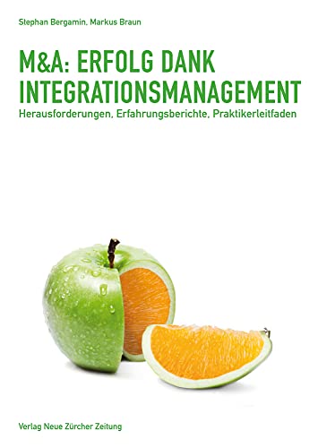 M&A: Erfolg dank Integrationsmanagement: Herausforderungen, Erfahrungsberichte, Praktikerleitfaden