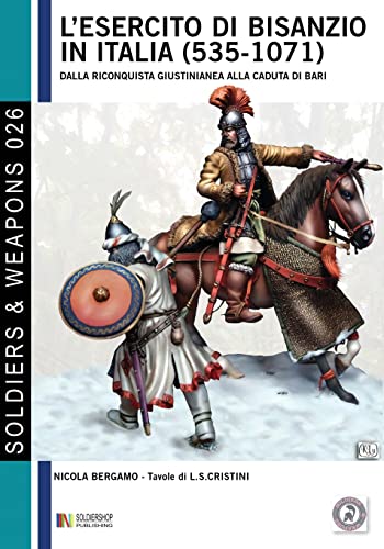 L’esercito di Bisanzio in Italia (535 - 1071): Dalla riconquista giustinianea alla caduta di Bari (Soldiers&Weapons, Band 26) von Luca Cristini Editore (Soldiershop)