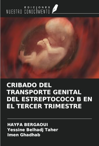 CRIBADO DEL TRANSPORTE GENITAL DEL ESTREPTOCOCO B EN EL TERCER TRIMESTRE von Ediciones Nuestro Conocimiento