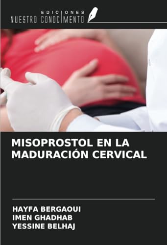 MISOPROSTOL EN LA MADURACIÓN CERVICAL von Ediciones Nuestro Conocimiento