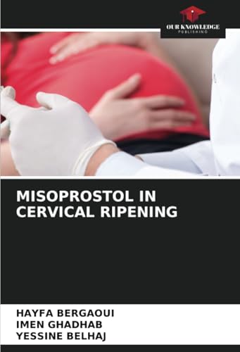 MISOPROSTOL IN CERVICAL RIPENING: DE von Our Knowledge Publishing