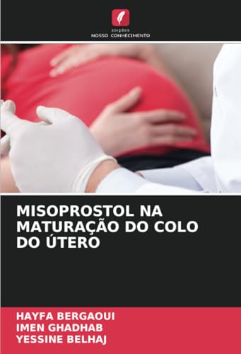 MISOPROSTOL NA MATURAÇÃO DO COLO DO ÚTERO: DE von Edições Nosso Conhecimento