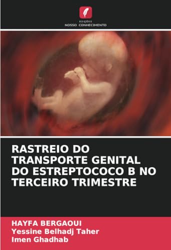 RASTREIO DO TRANSPORTE GENITAL DO ESTREPTOCOCO B NO TERCEIRO TRIMESTRE: DE von Edições Nosso Conhecimento