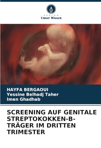 SCREENING AUF GENITALE STREPTOKOKKEN-B-TRÄGER IM DRITTEN TRIMESTER: DE von Verlag Unser Wissen