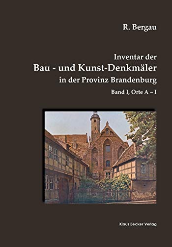 Inventar der Bau- und Kunst-Denkmäler in der Provinz Brandenburg, Band I: Orte A-I