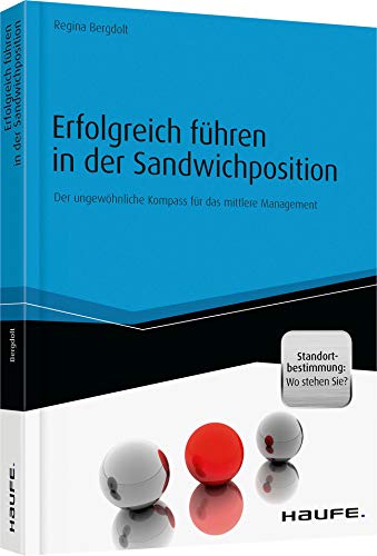 Erfolgreich führen in der Sandwichposition - inkl. Standortbestimmung: Wo stehen Sie?: Der ungewöhnliche Kompass für das mittlere Management (Haufe Fachbuch) von Haufe Lexware GmbH