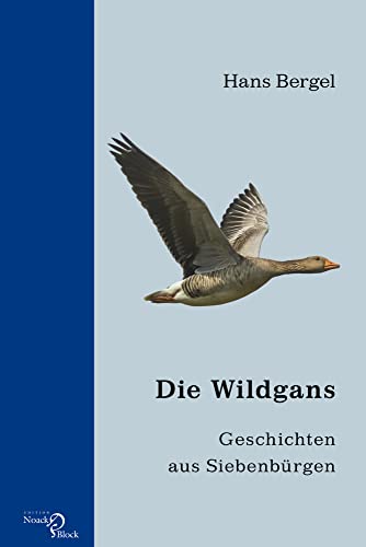 Die Wildgans: Geschichten aus Siebenbürgen Die Wildgans: Geschichten aus Siebenbürgen von Edition Noack & Block