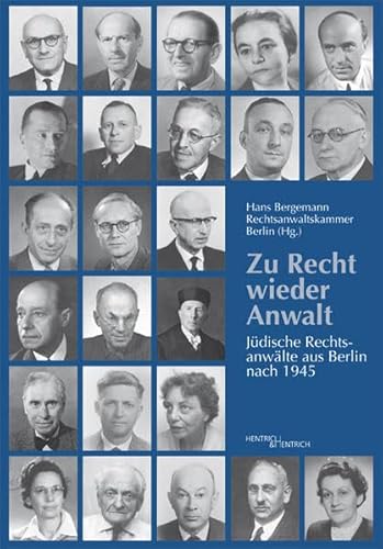 Zu Recht wieder Anwalt: Jüdische Rechtsanwälte aus Berlin nach 1945: Jüdische Rechtsanwälte aus Berlin nach 1945. Herausgegeben von Rechtsanwaltskammer, Berlin