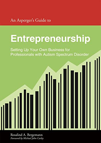An Asperger's Guide to Entrepreneurship: Setting Up Your Own Business for Leaders With Autism Spectrum Disorder: Setting Up Your Own Business for ... (Asperger's Employment Skills Guides)