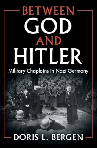 Between God and Hitler: Military Chaplains in Nazi Germany von Cambridge University Press