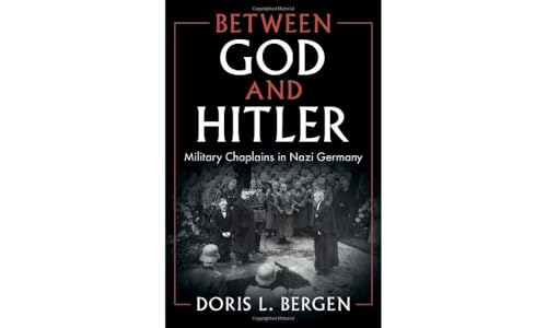 Between God and Hitler: Military Chaplains in Nazi Germany von Cambridge University Press