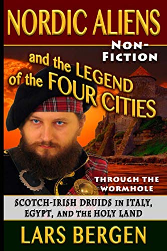 Nordic Aliens and the Legend of the Four Cities: Through the Wormhole: Scotch-Irish Druids in Italy, Egypt, and the Holy Land von Independently published