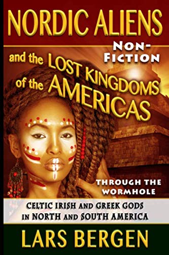 Nordic Aliens and the Lost Kingdoms of the Americas: Through the Wormhole: Celtic Irish and Greek Gods in North and South America Nordic Aliens and the Lost Kingdoms of the Americas: Through the Wormhole: Celtic Irish and Greek Gods in North and South America